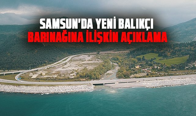 Samsun'da yeni balıkçı barınağına ilişkin açıklama