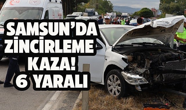 Samsun'da zincirleme kaza! 6 kişi yaralandı