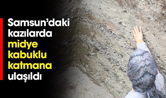 Samsun'daki kazılarda midye kabuklu katmana ulaşıldı