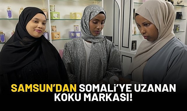 Samsun’dan Somali’ye uzanan koku markası!