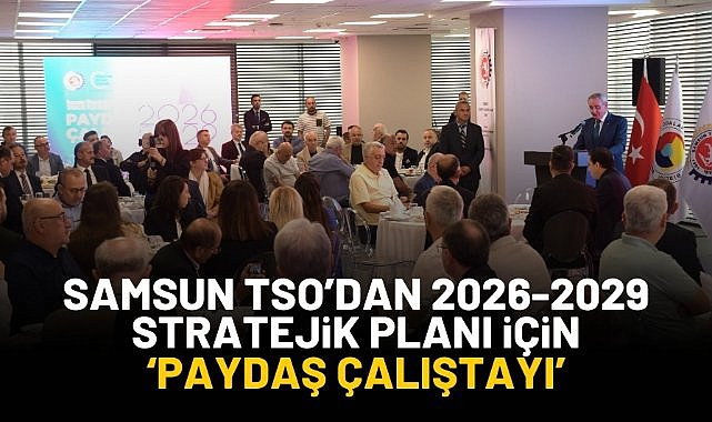 Samsun TSO'dan 2026-2029 Stratejik Planı için Paydaş Çalıştayı
