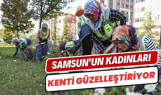 Samsun’un kadınları kenti güzelleştiriyor
