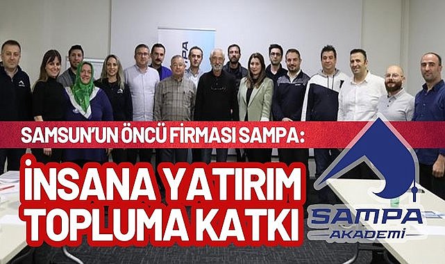 Samsun'un öncü firması SAMPA: İnsana yatırım topluma katkı