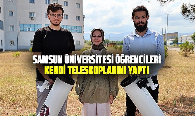 Samsun Üniversitesi öğrencileri kendi teleskoplarını yaptı