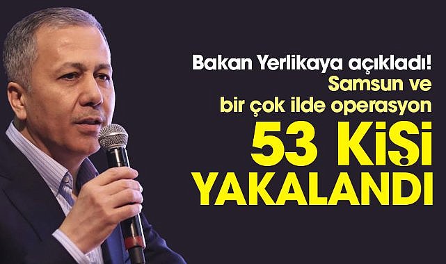 Samsun ve 18 ilde operasyon: 53 kişi yakalandı
