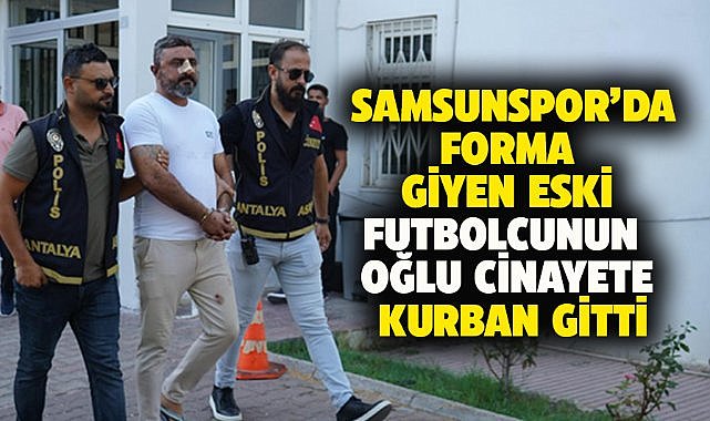 Samsunpor'un eski futbolcusu Mehmet Cemil Altın'ın oğlu öldürüldü
