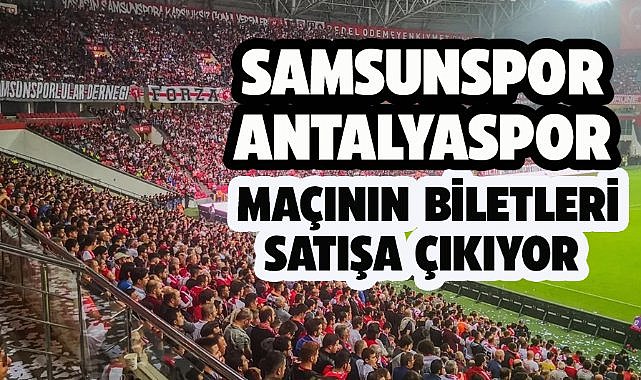 Samsunspor Antalyaspor maçının biletleri satışa çıkıyor