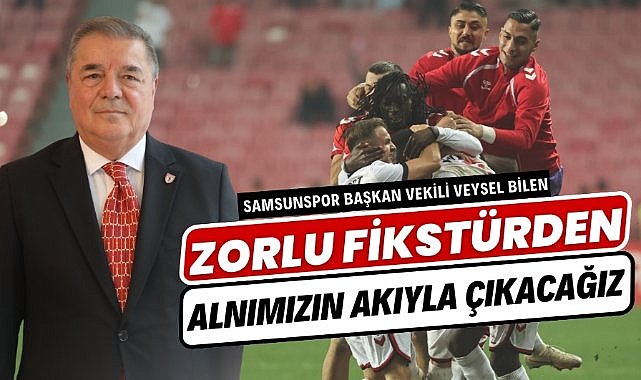 Samsunspor Başkan Vekili Veysel Bilen: Gaziantep'ten puan ya da puanlarla döneceğiz