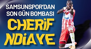 Samsunspor, Cherif Ndiaye'yi transfer ediyor