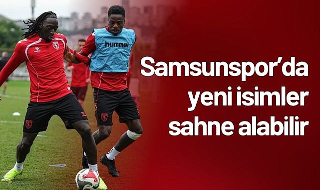 Samsunspor’da yeni isimler sahne alabilir
