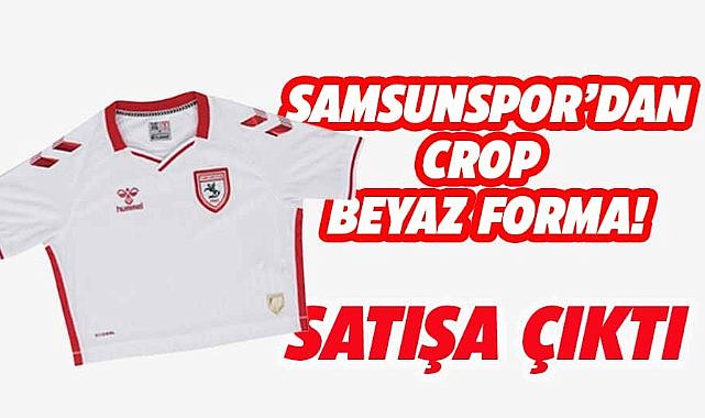 Samsunspor'dan crop beyaz forma! Satışa sunuldu