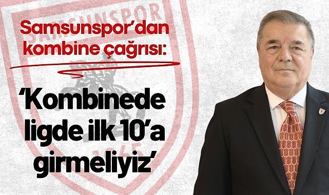 Samsunspor'dan kombine çağrısı: 'Kombinede ligde ilk 10'a girmeliyiz'