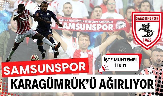 Samsunspor Fatih Karagümrük ile karşılaşacak İşte muhtemel ilk 11