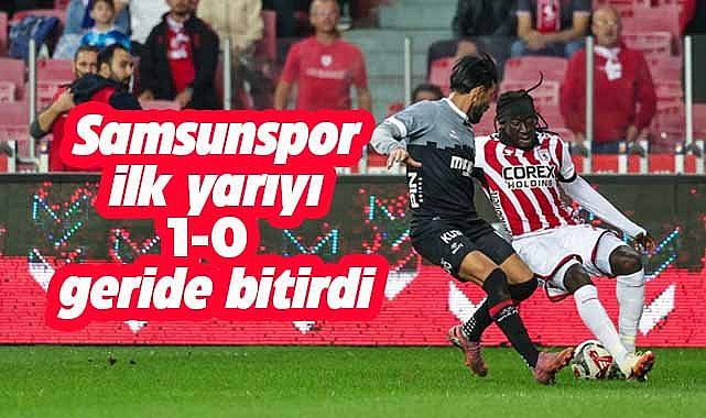 Samsunspor - Fatih Karagümrük maçının ilk yarısı sona erdi