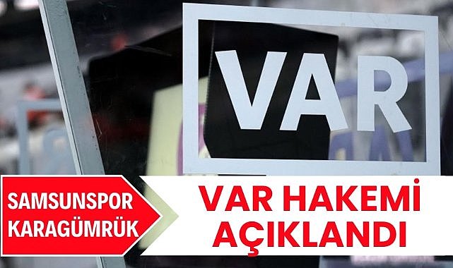 Samsunspor - Fatih Karagümrük maçının VAR hakemi açıklandı