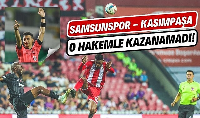 Samsunspor - Kasımpaşa maçının hakemi açıklandı