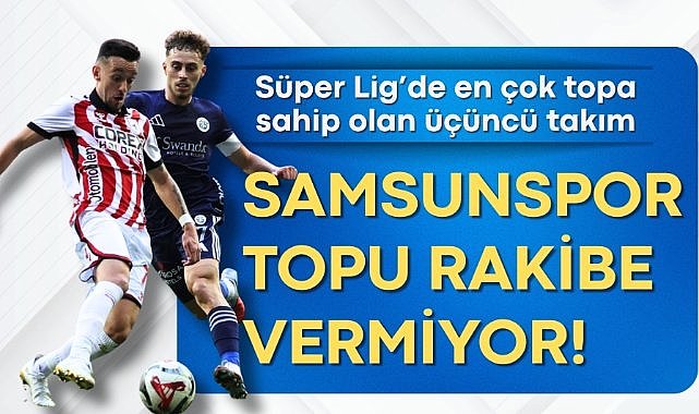 Samsunspor Süper Lig’de en çok topa sahip olan üçüncü takım