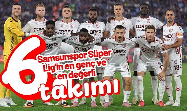 Samsunspor Süper Lig'in en genç ve en değerli 6. takımı