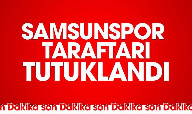 Samsunspor taraftarı tutuklandı