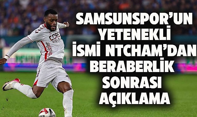 Samsunsporlu oyuncu Ntcham: Daha iyi performans göstereceğiz 