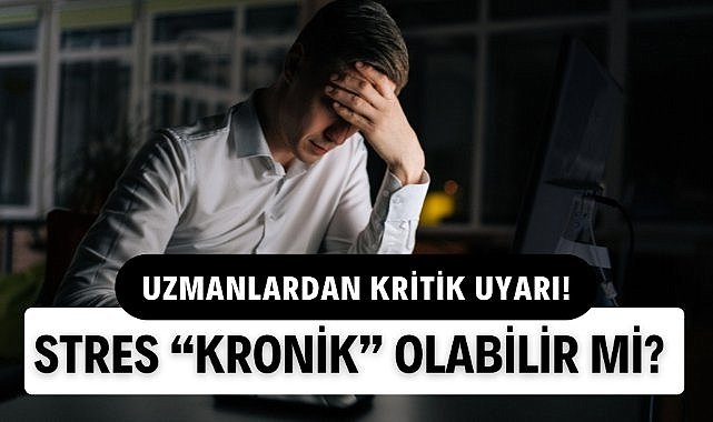Stresiniz "kronik" olabilir!