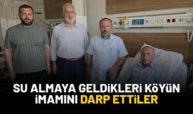 Su almaya geldikleri köyün imamını darp ettiler