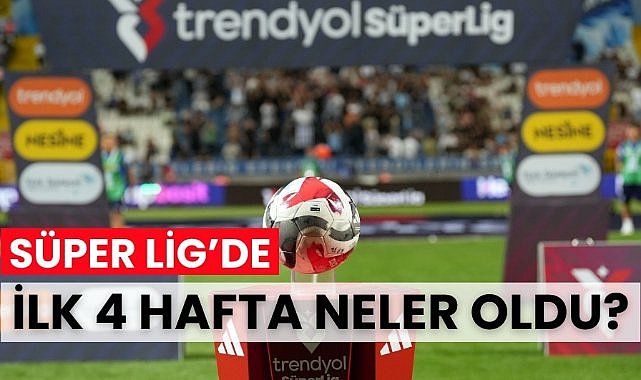 Süper Lig'de ilk 4 hafta neler oldu? İşte tüm istatistikler