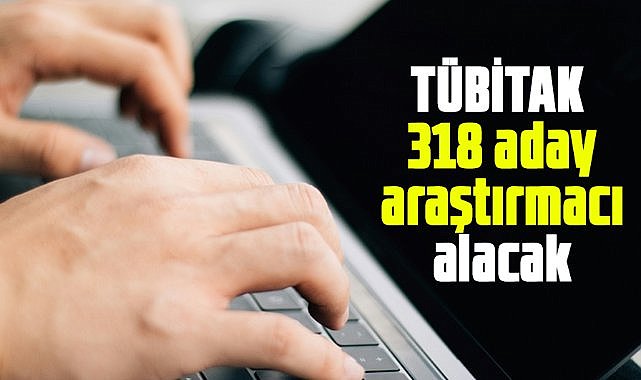 TÜBİTAK 318 aday araştırmacı alacak! İşte detaylar