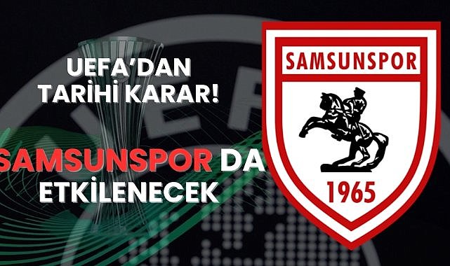 UEFA'dan tarihi değişiklik! Samsunspor da etkilenecek