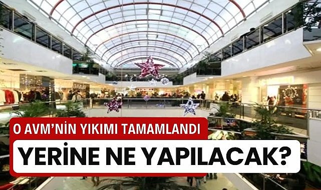 Ünlü AVM yıkıldı! Yerine ne yapılacağı belli oldu