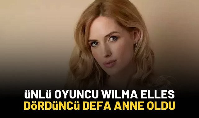 Ünlü oyuncu Wilma Elles dördüncü kez anne oldu