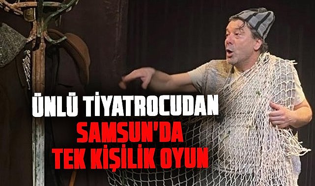 Ünlü tiyatrocudan Samsun'da tek kişilik oyun
