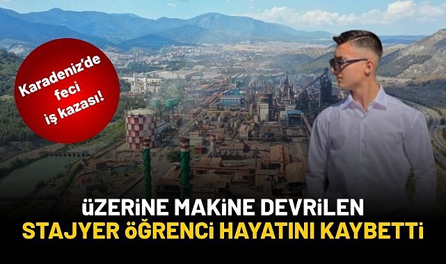Üzerine makine devrilen stajyer öğrenci hayatını kaybetti