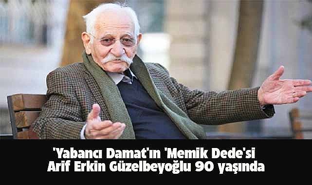 Yabancı Damat'ın Memik Dede'si Arif Erkin Güzelbeyoğlu 90 yaşında
