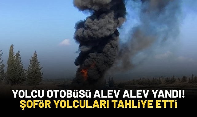 Yolcu otobüsü alev alev yandı! Şoför yolcuları tahliye etti