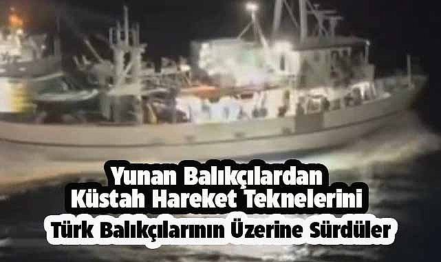 Yunan balıkçılar teknelerini Türk balıkçıların üzerine sürdü!