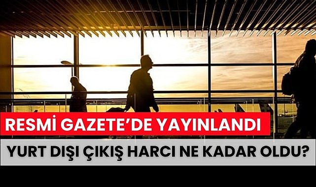 Yurt dışı çıkış harcı yükseltildi
