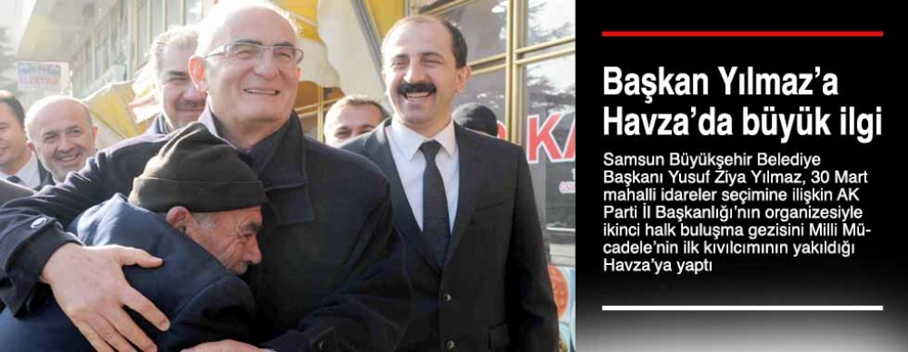 Başkan Yılmaz’a  Havza’da Büyük ılgi