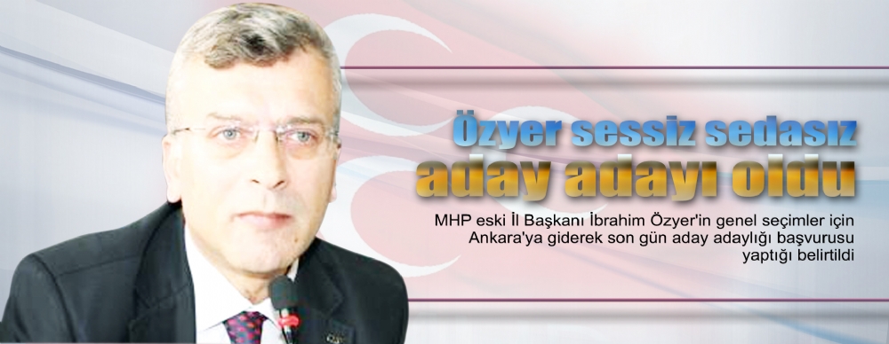 Özyer Sessiz Sedasız Aday Adayı Oldu