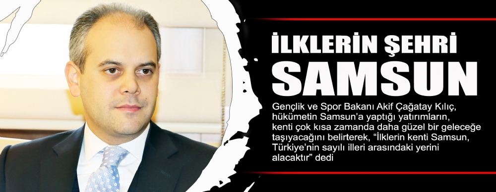 Kılıç: Samsun Büyük Atılım Ve Projelere Tanıklık Ediyor