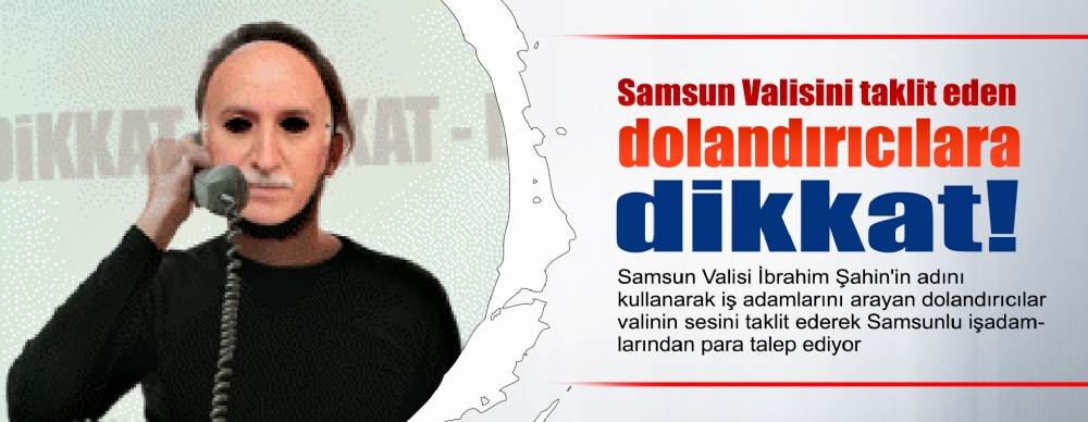 Samsun Valisini Taklit Eden Dolandırıcılara Dikkat!