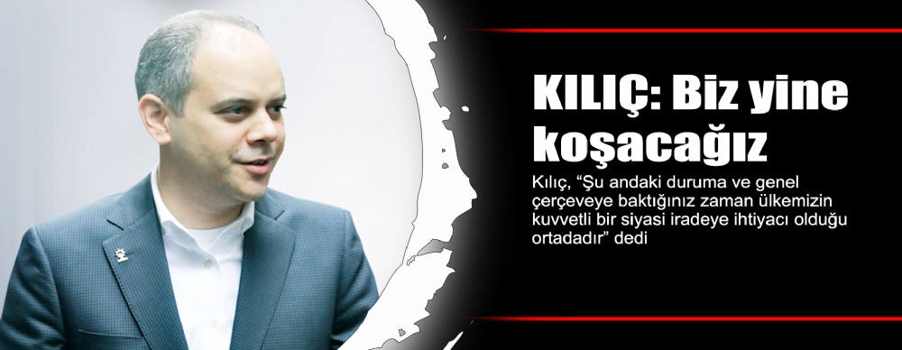 Kılıç: Biz Yine Koşacağız