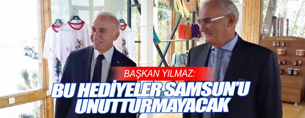Başkan Yılmaz: Bu Hediyeler Samsun’u Unutturmayacak
