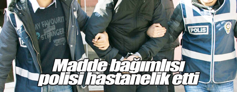 Madde Bağımlısı Polisi Hastanelik Etti