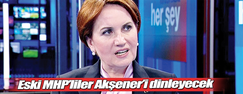 Eski Mhp’liler Akşener’i Dinleyecek
