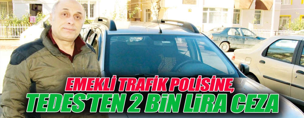 Emekli Trafik Polisine, Tedes’ten 2 Bin Lira Ceza