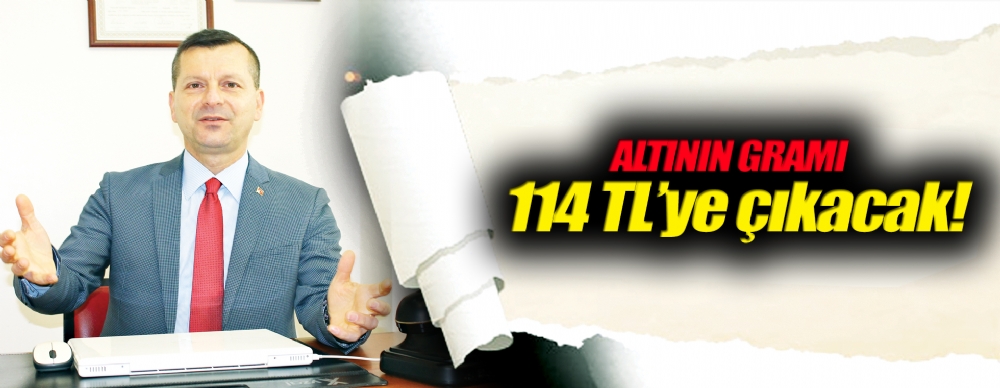 Altının Gramı  114 Tl’ye Çıkacak!
