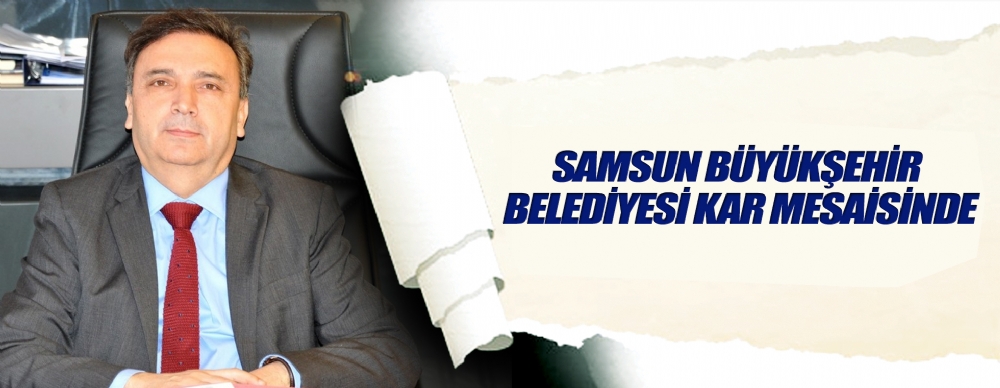 Samsun Büyükşehir Belediyesi Kar Mesaisinde