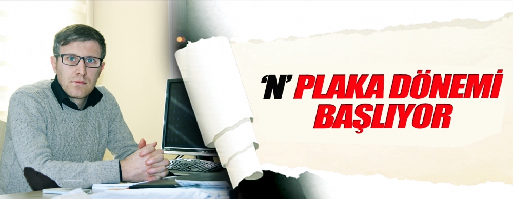 ‘ N ’ Plaka Dönemi Başlıyor