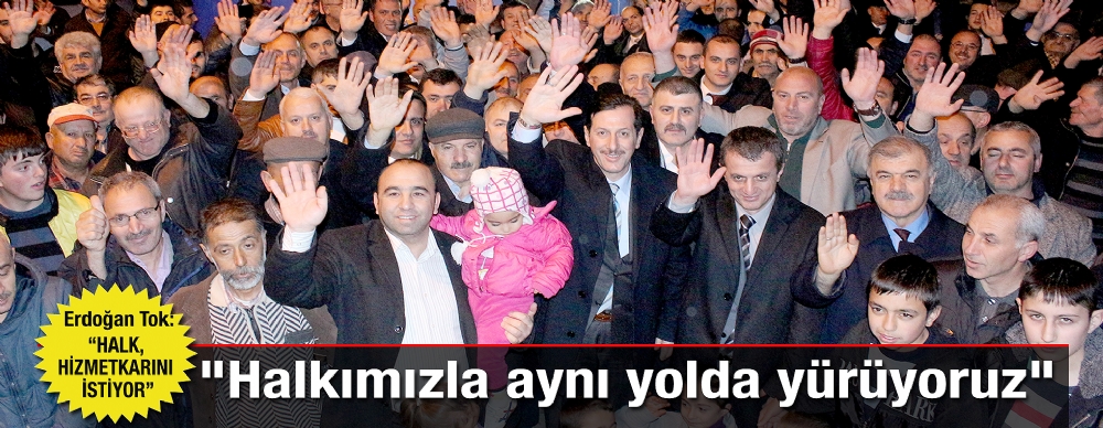 Halkımızla Aynı Yolda Yürüyoruz